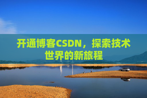 开通博客CSDN，探索技术世界的新旅程